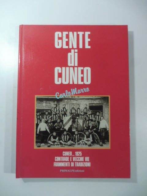 Gente di Cuneo. Cuneo... 1925. Contrade e vecchie vie, frammenti di tradizioni